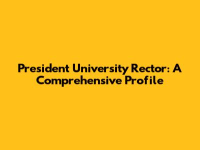 President University Rector: A Comprehensive Profile