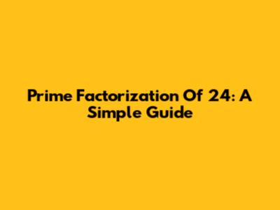 Prime Factorization Of 24: A Simple Guide