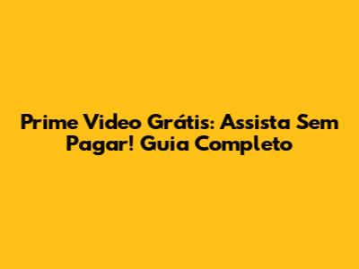 Prime Video Grátis: Assista Sem Pagar! Guia Completo