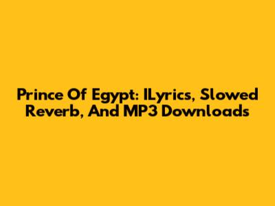 Prince Of Egypt: ILyrics, Slowed Reverb, And MP3 Downloads
