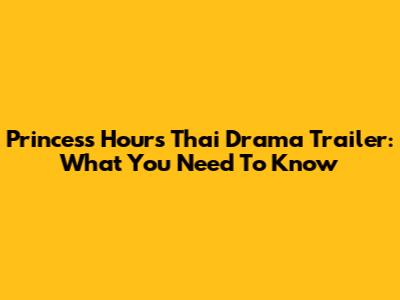 Princess Hours Thai Drama Trailer: What You Need To Know