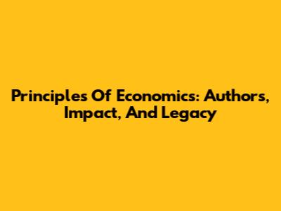 Principles Of Economics: Authors, Impact, And Legacy
