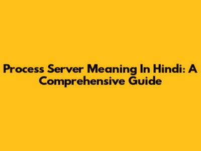 Process Server Meaning In Hindi: A Comprehensive Guide
