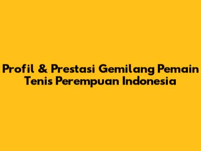 Profil & Prestasi Gemilang Pemain Tenis Perempuan Indonesia
