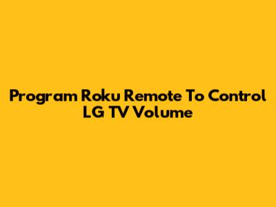Program Roku Remote To Control LG TV Volume