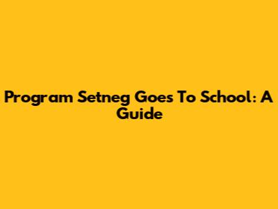 Program Setneg Goes To School: A Guide