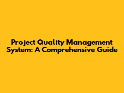 Project Quality Management System: A Comprehensive Guide