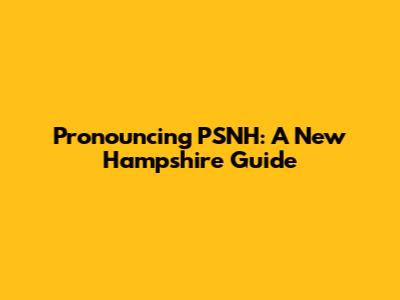 Pronouncing PSNH: A New Hampshire Guide
