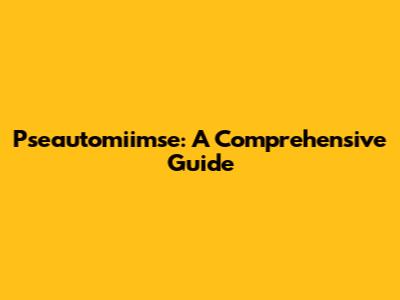 Pseautomiimse: A Comprehensive Guide