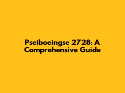 Pseiboeingse 2728: A Comprehensive Guide