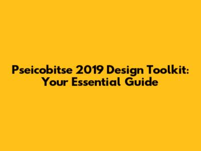 Pseicobitse 2019 Design Toolkit: Your Essential Guide