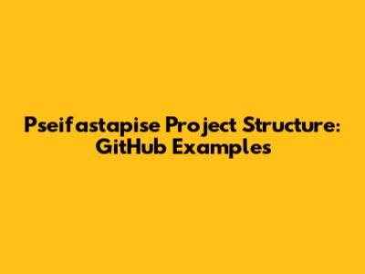 Pseifastapise Project Structure: GitHub Examples