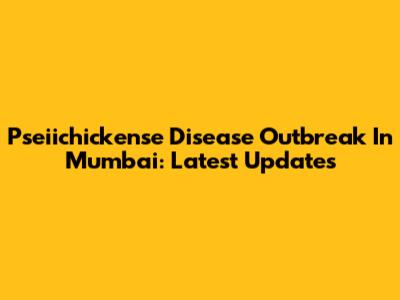 Pseiichickense Disease Outbreak In Mumbai: Latest Updates