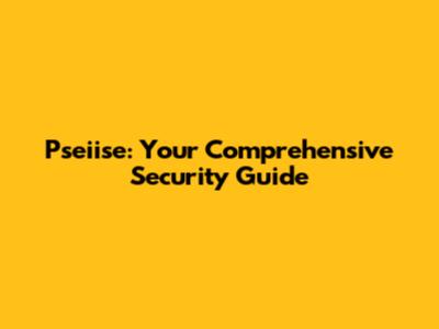 Pseiise: Your Comprehensive Security Guide