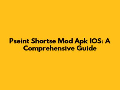 Pseint Shortse Mod Apk IOS: A Comprehensive Guide