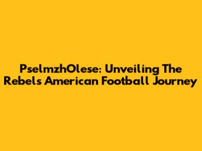 PselmzhOlese: Unveiling The Rebels' American Football Journey