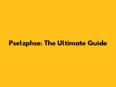 Pselzphse: The Ultimate Guide