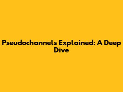 Pseudochannels Explained: A Deep Dive