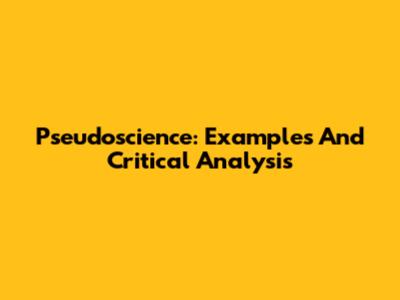 Pseudoscience: Examples And Critical Analysis