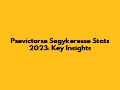 Psevictorse Segykeresse Stats 2023: Key Insights