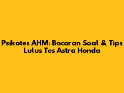 Psikotes AHM: Bocoran Soal & Tips Lulus Tes Astra Honda