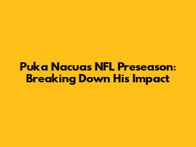 Puka Nacua's NFL Preseason: Breaking Down His Impact