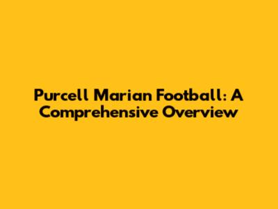 Purcell Marian Football: A Comprehensive Overview