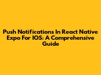 Push Notifications In React Native Expo For IOS: A Comprehensive Guide