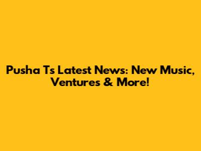 Pusha T's Latest News: New Music, Ventures & More!