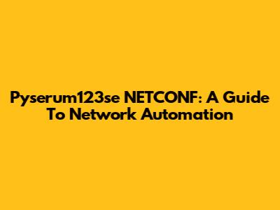 Pyserum123se NETCONF: A Guide To Network Automation