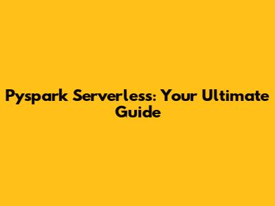 Pyspark Serverless: Your Ultimate Guide