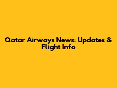 Qatar Airways News: Updates & Flight Info
