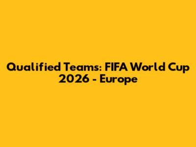 Qualified Teams: FIFA World Cup 2026 - Europe