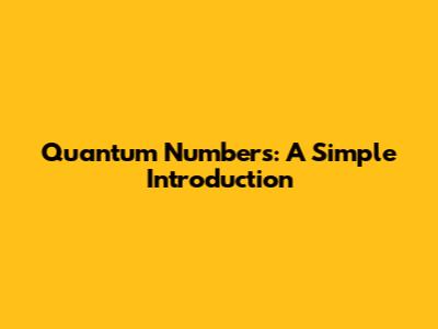 Quantum Numbers: A Simple Introduction