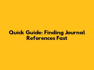 Quick Guide: Finding Journal References Fast