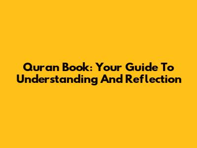 Quran Book: Your Guide To Understanding And Reflection
