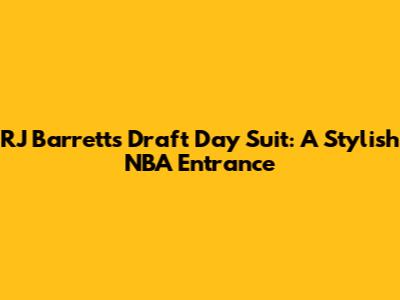 RJ Barrett's Draft Day Suit: A Stylish NBA Entrance