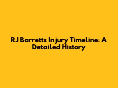 RJ Barrett's Injury Timeline: A Detailed History
