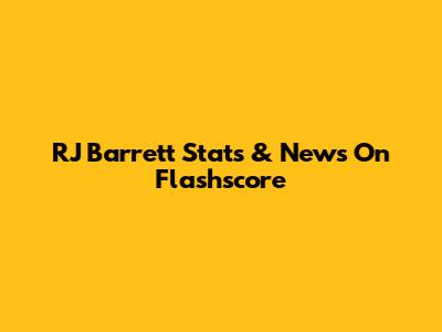 RJ Barrett Stats & News On Flashscore