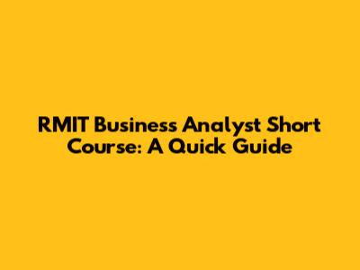 RMIT Business Analyst Short Course: A Quick Guide