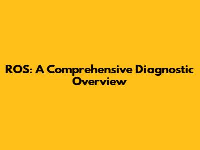 ROS: A Comprehensive Diagnostic Overview