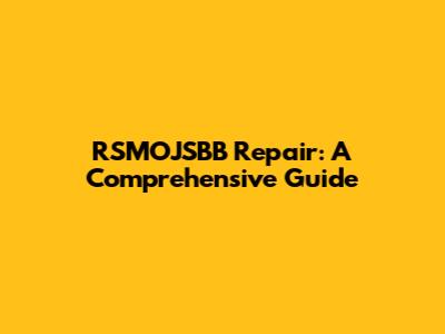 RSMOJSBB Repair: A Comprehensive Guide