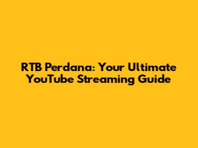 RTB Perdana: Your Ultimate YouTube Streaming Guide