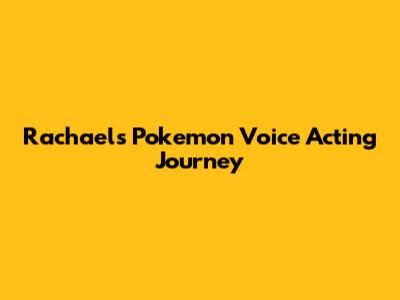 Rachael's Pokemon Voice Acting Journey