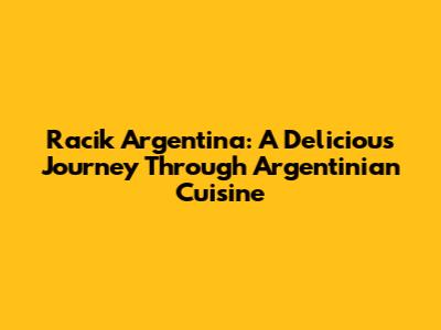 Racik Argentina: A Delicious Journey Through Argentinian Cuisine