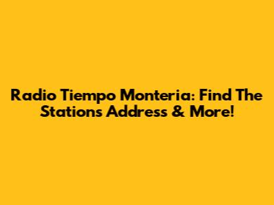 Radio Tiempo Monteria: Find The Station's Address & More!