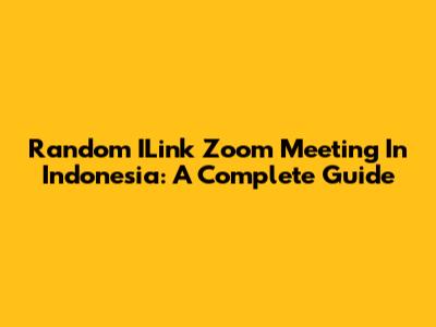 Random ILink Zoom Meeting In Indonesia: A Complete Guide