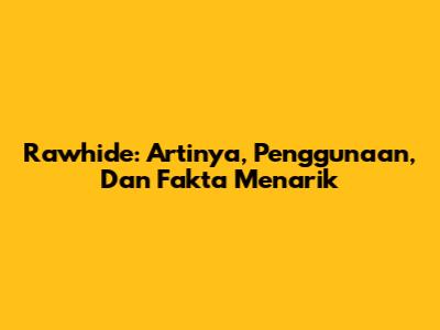 Rawhide: Artinya, Penggunaan, Dan Fakta Menarik