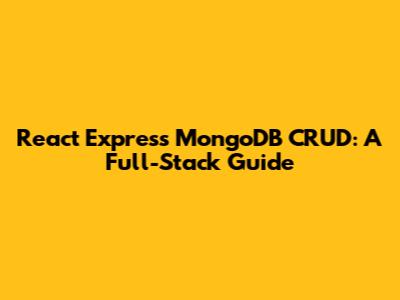 React Express MongoDB CRUD: A Full-Stack Guide