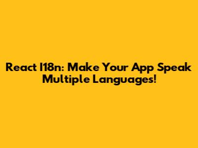 React I18n: Make Your App Speak Multiple Languages!